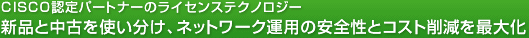 CISCO認定パートナーのライセンステクノロジー　新品と中古を使い分け、ネットワーク運用の安全性とコスト削減を最大化